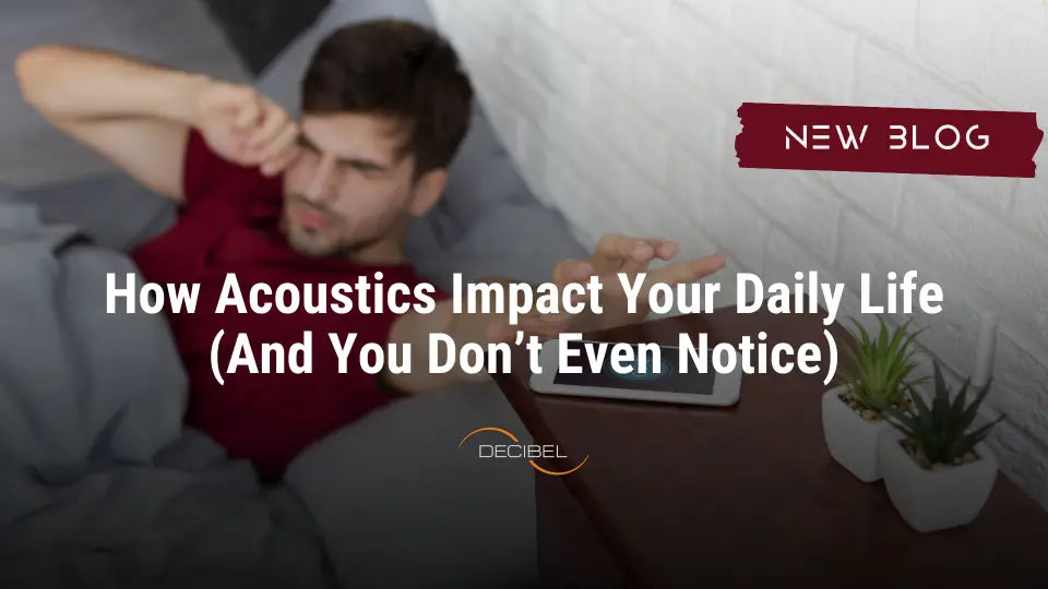 How Acoustics Impact Your Daily Life (And You Don’t Even Notice)